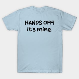 hands off it's mine T-Shirt